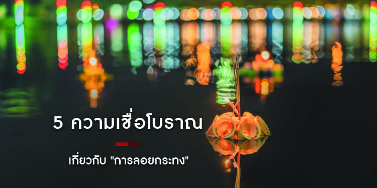 5 ความเชื่อโบราณเกี่ยวกับ "การลอยกระทง"